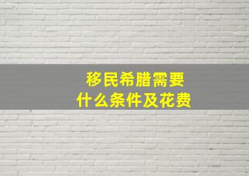 移民希腊需要什么条件及花费