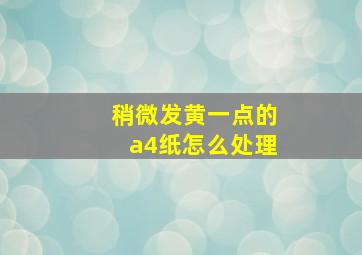 稍微发黄一点的a4纸怎么处理