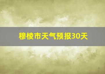 穆棱市天气预报30天