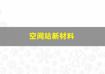 空间站新材料