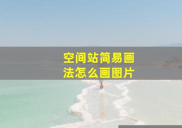 空间站简易画法怎么画图片