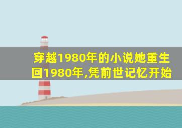 穿越1980年的小说她重生回1980年,凭前世记忆开始