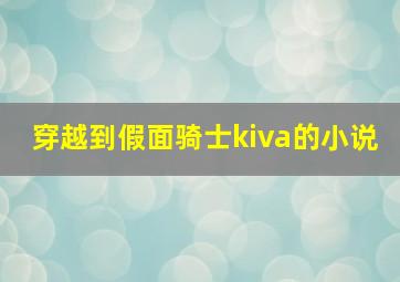 穿越到假面骑士kiva的小说