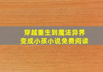 穿越重生到魔法异界变成小孩小说免费阅读