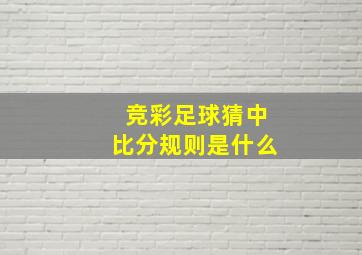 竞彩足球猜中比分规则是什么