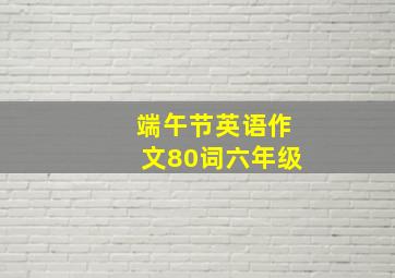 端午节英语作文80词六年级