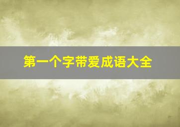 第一个字带爱成语大全