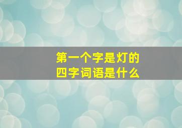 第一个字是灯的四字词语是什么