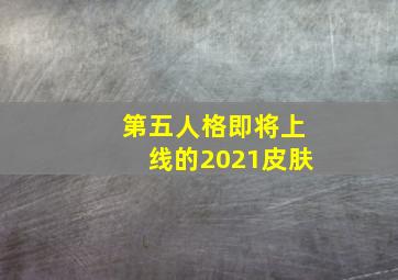 第五人格即将上线的2021皮肤