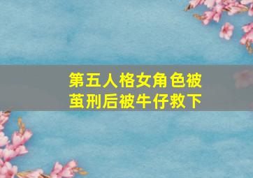 第五人格女角色被茧刑后被牛仔救下