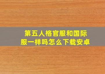 第五人格官服和国际服一样吗怎么下载安卓