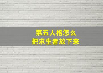 第五人格怎么把求生者放下来