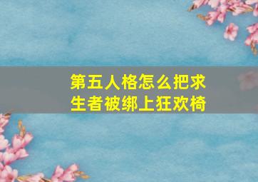 第五人格怎么把求生者被绑上狂欢椅