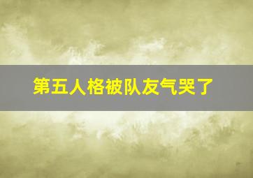 第五人格被队友气哭了