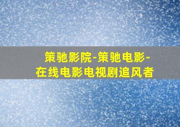 策驰影院-策驰电影-在线电影电视剧追风者