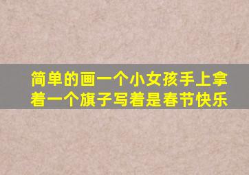 简单的画一个小女孩手上拿着一个旗子写着是春节快乐