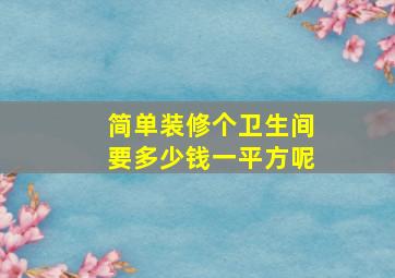 简单装修个卫生间要多少钱一平方呢