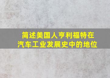 简述美国人亨利福特在汽车工业发展史中的地位