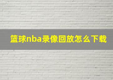 篮球nba录像回放怎么下载