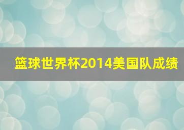 篮球世界杯2014美国队成绩