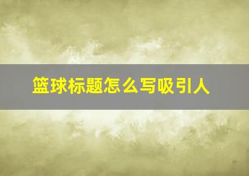 篮球标题怎么写吸引人