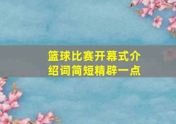 篮球比赛开幕式介绍词简短精辟一点