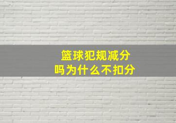 篮球犯规减分吗为什么不扣分