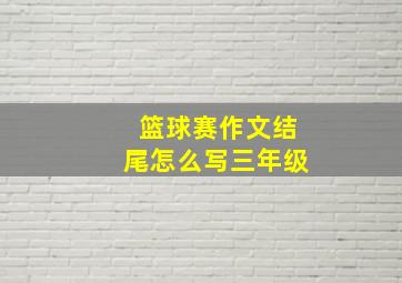 篮球赛作文结尾怎么写三年级