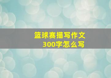 篮球赛描写作文300字怎么写