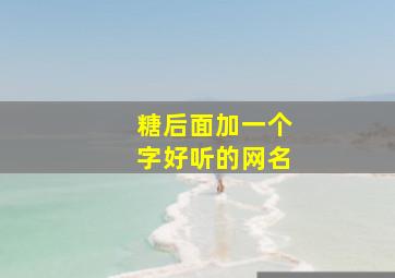 糖后面加一个字好听的网名