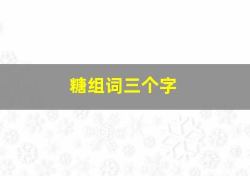 糖组词三个字