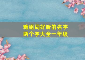 糖组词好听的名字两个字大全一年级