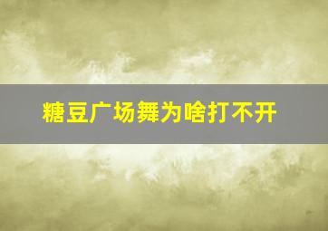 糖豆广场舞为啥打不开