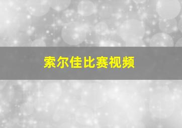 索尔佳比赛视频