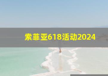 索菲亚618活动2024