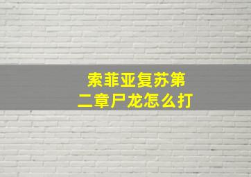 索菲亚复苏第二章尸龙怎么打