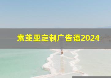 索菲亚定制广告语2024