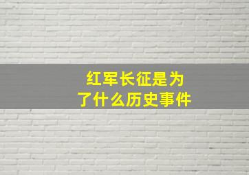 红军长征是为了什么历史事件