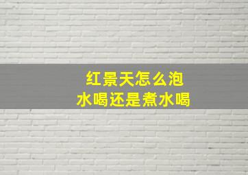 红景天怎么泡水喝还是煮水喝