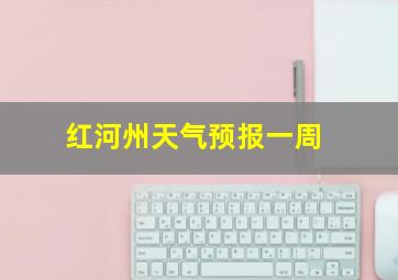 红河州天气预报一周