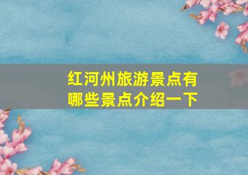 红河州旅游景点有哪些景点介绍一下