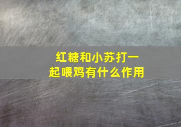 红糖和小苏打一起喂鸡有什么作用