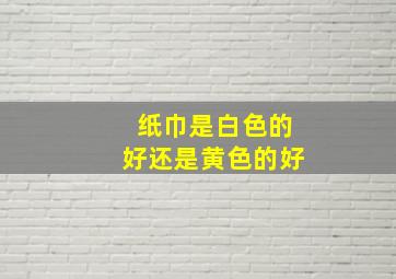 纸巾是白色的好还是黄色的好