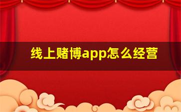 线上赌博app怎么经营