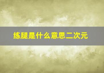 练腿是什么意思二次元