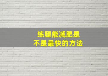 练腿能减肥是不是最快的方法