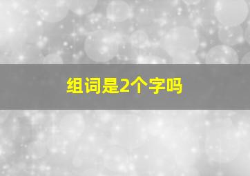 组词是2个字吗