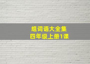 组词语大全集四年级上册1课