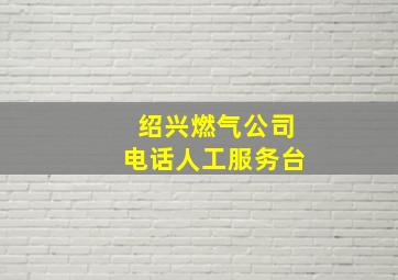 绍兴燃气公司电话人工服务台