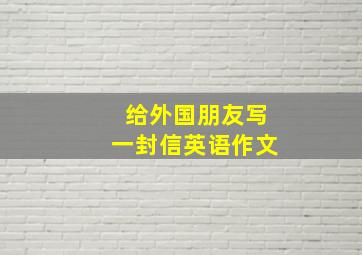 给外国朋友写一封信英语作文